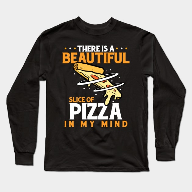 There Is A Beautiful Slice Of Pizza In My Mind Long Sleeve T-Shirt by LetsBeginDesigns